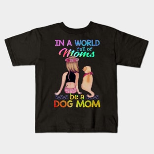 In A World Full Of Mom Be A Dog Mom Kids T-Shirt